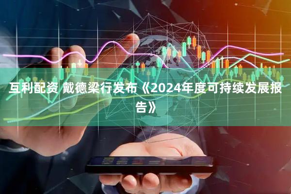 互利配资 戴德梁行发布《2024年度可持续发展报告》